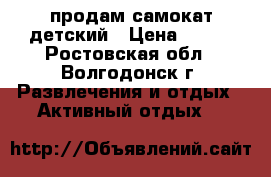 продам самокат детский › Цена ­ 500 - Ростовская обл., Волгодонск г. Развлечения и отдых » Активный отдых   